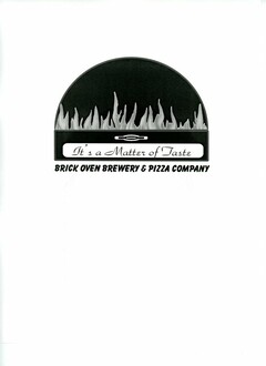 IT'S A MATTER OF TASTE BRICK OVEN BREWERY & PIZZA COMPANY