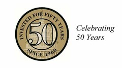 INVESTED FOR FIFTY YEARS 50 SINCE 1960 CELEBRATING 50 YEARS