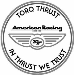 TORQ THRUST AMERICAN RACING SINCE 1956 IN THRUST WE TRUST