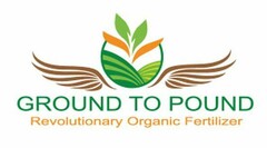 GROUND TO POUND REVOLUTIONARY ORGANIC FERTILIZER