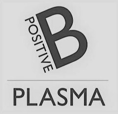 B POSITIVE PLASMA