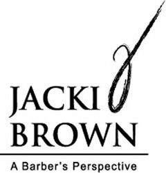 JACKI J BROWN A BARBER'S PERSPECTIVE