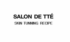 SALON DE TTE SKIN TUNING RECIPE