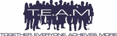 T.E.A.M TOGETHER. EVERYONE. ACHIEVES. MORE