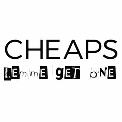 CHEAPS LEMME GET ONE