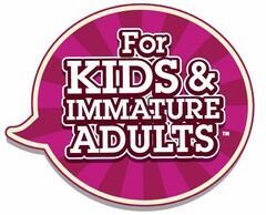 FOR KIDS & IMMATURE ADULTS