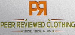 PR PEER REVIEWED CLOTHING THINK. THINK AGAIN.