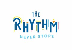 THE RHYTHM NEVER STOPS