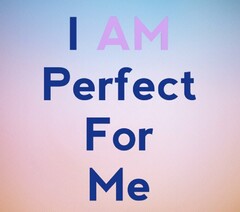 I AM PERFECT FOR ME