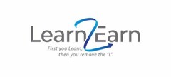 LEARN2EARN FIRST YOU LEARN, THEN YOU REMOVE THE "L".