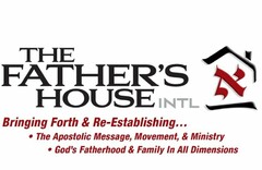 THE FATHER'S HOUSE INTL BRINGING FORTH & RE-ESTABLISHING... · THE APOSTOLIC MESSAGE, MOVEMENT, & MINISTRY · GOD'S FATHERHOOD & FAMILY IN ALL DIMENSIONS