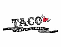 TACO EVERY DAY IS TACO DAY