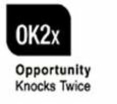 OK2X OPPORTUNITY KNOCKS TWICE