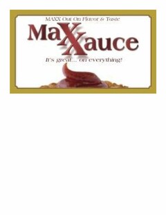 MAXXAUCE MAXX OUT ON FLAVOR & TASTE IT'S GREAT... ON EVERYTHING!