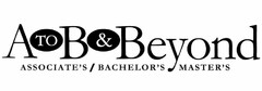 A TO B & BEYOND ASSOCIATE'S / BACHELOR'S MASTER'S