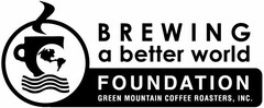 BREWING A BETTER WORLD FOUNDATION GREEN MOUNTAIN COFFEE ROASTERS, INC.