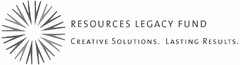 RESOURCES LEGACY FUND CREATIVE SOLUTIONS. LASTING RESULTS.