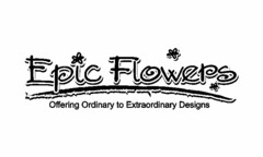 EPIC FLOWERS OFFERING ORDINARY TO EXTRAORDINARY DESIGNS