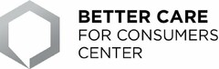 BETTER CARE FOR CONSUMERS CENTER