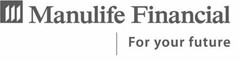 MANULIFE FINANCIAL FOR YOUR FUTURE