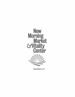 NEW MORNING MARKET & VITALITY CENTER GOODNESS IS IN
