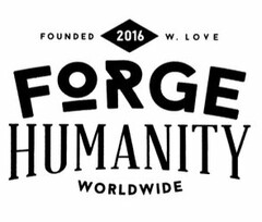 FOUNDED 2016 W. LOVE FORGE HUMANITY WORLDWIDE