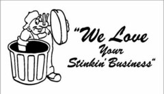 "WE LOVE YOUR STINKIN' BUSINESS"