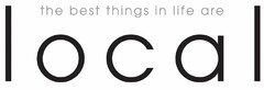 THE BEST THINGS IN LIFE ARE LOCAL