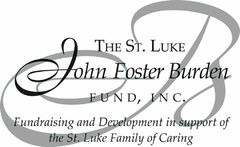 THE ST. LUKE JOHN FOSTER BURDEN FUND, INC. FUNDRAISING AND DEVELOPMENT IN SUPPORT OF THE ST. LUKE FAMILY OF CARING