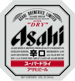 ASAHI BREWERIES LIMITED ASAHI BEER THE BEER FOR ALL SEASONS SUPER "DRY" ASAHI ASAHI BEER IS BREWED FROM QUALITY INGREDIENTS. EXCELLENT RICHNESS, REFRESHNG AND SATIN SMOOTHNESS ALL YEAR ROUND YOU CAN ENJOY THE GREAT TASTE OF ASAHI BEER! NET CONTENTS: 12FL.OZ.355ML