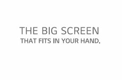 THE BIG SCREEN THAT FITS IN YOUR HAND.