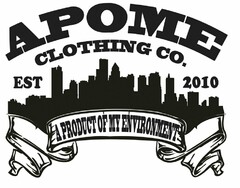 APOME CLOTHING CO. EST 2010 A PRODUCT OF MY ENVIRONMENT