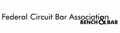 FEDERAL CIRCUIT BAR ASSOCIATION BENCH & BAR