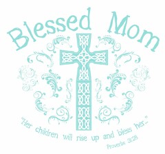 BLESSED MOM "HER CHILDREN WILL RISE UP AND BLESS HER..." PROVERBS 31:28