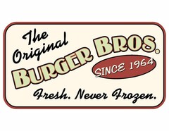 THE ORIGINAL BURGER BROS. SINCE 1964 FRESH. NEVER FROZEN.