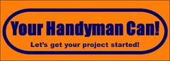 YOUR HANDYMAN CAN! LET'S GET YOUR PROJECT STARTED!