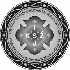 THE FIRST CATHOLIC SLOVAK LADIES ASSOCIATION I K S Z J PRVA KATOLICKA SLOVENSKA ZENSKA JEDNOTA