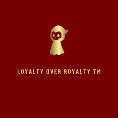 LOYALTY OVER ROYALTY TM