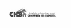 CHB GIVING BACK TO OUR HEROES WHO GIVE SO MUCH. COMMUNITY HERO BENEFITS