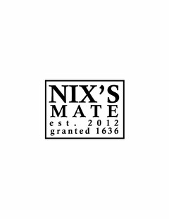 NIX'S MATE EST. 2012 GRANTED 1636