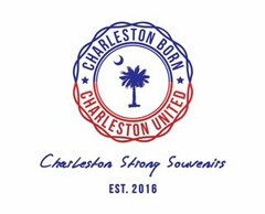 CHARLESTON BORN CHARLESTON UNITED CHARLESTON STRONG SOUVENIRS EST. 2016