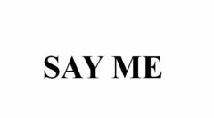 SAY ME