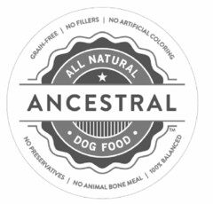 GRAIN-FREE NO FILLERS NO ARTIFICIAL COLORING NO PRESERVATIVES NO ANIMAL BONE MEAL 100% BALANCED ALL NATURAL DOG FOOD ANCESTRAL