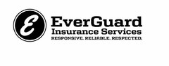 E EVERGUARD INSURANCE SERVICES RESPONSIVE. RELIABLE. RESPECTED.