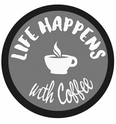 LIFE HAPPENS WITH COFFEE