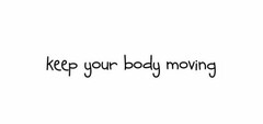 KEEP YOUR BODY MOVING