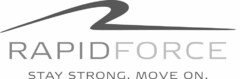 R RAPIDFORCE STAY STRONG. MOVE ON.