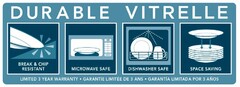 DURABLE VITRELLE BREAK & CHIP RESISTANTMICROWAVE SAFE DISHWASHER SAFE SPACE SAVING LIMITED 3 YEAR · GARANTIE LIMITEE DE 3 ANS GRANTIA LIMITADA FOR 3 AÑOS