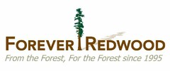 FOREVER REDWOOD FROM THE FOREST, FOR THE FOREST SINCE 1995