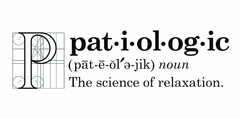 P PATIOLOGIC (PAT E OL E JIK) NOUN THE SCIENCE OF RELAXATION.